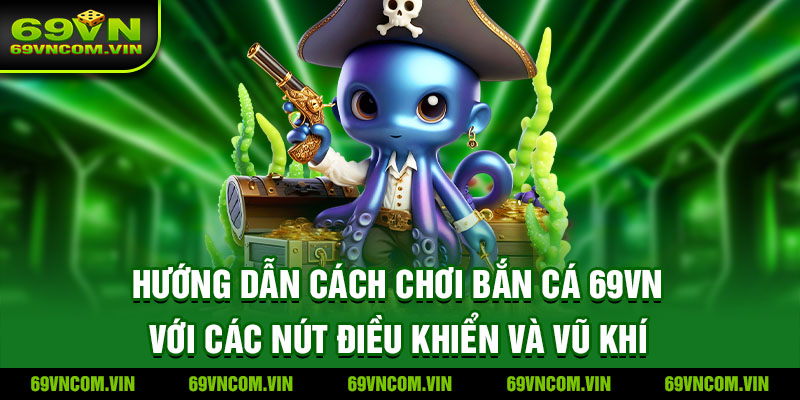 Hướng dẫn từng bước chơi bắn cá 69vn