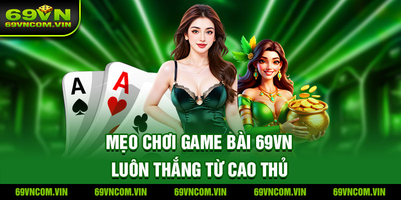 Các mẹo chơi game bài thắng lớn từ các cao thủ