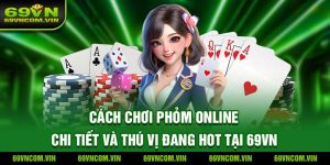 Cách chơi Phỏm Online tại 69vn