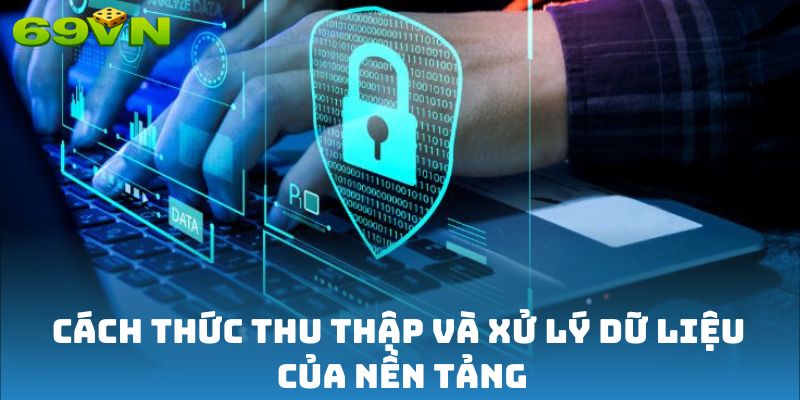 Cách thức thu thập và xử lý dữ liệu của nền tảng