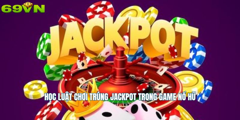 Học luật chơi trúng Jackpot trong game nổ hũ