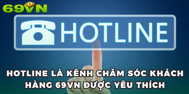 Hotline là kênh chăm sóc khách hàng 69VN được yêu thích
