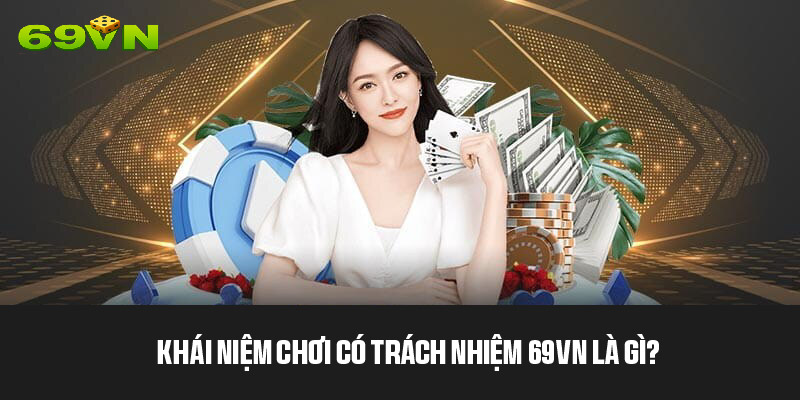 Khái niệm và tầm quan trọng khi chơi có trách nhiệm 69VN 