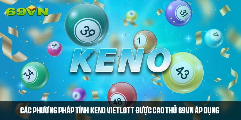 Một số phương pháp tính Keno Vietlott trúng lớn nên biết 