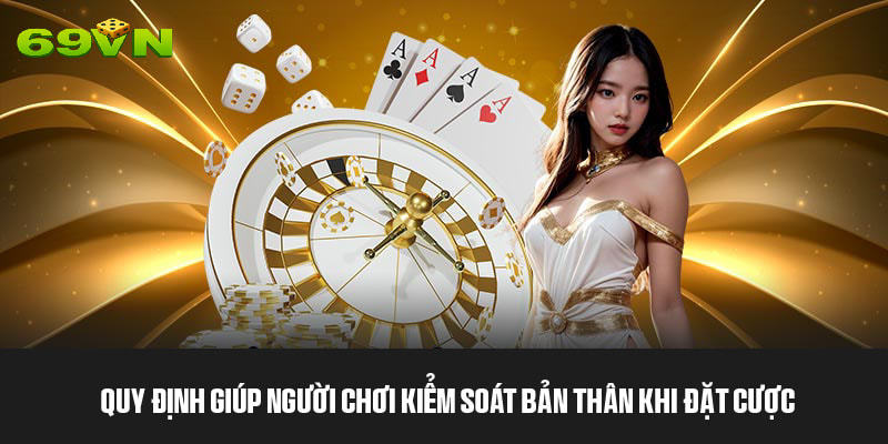Quy định giúp người chơi kiểm soát bản thân khi đặt cược 