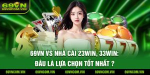 So Sánh 69VN Vs Nhà Cái 23WIN, 33WIN