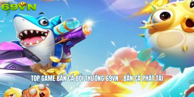 Top game bắn cá đổi thưởng  69vn - Bắn cá phát tài