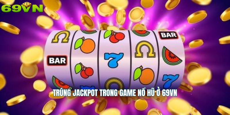 Trúng Jackpot trong game nổ hũ ở 69vn