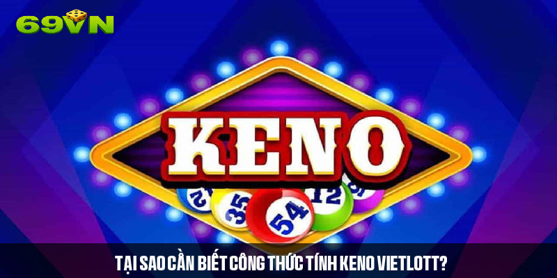 Tầm quan trọng của việc hiểu công thức tính Keno Vietlott 