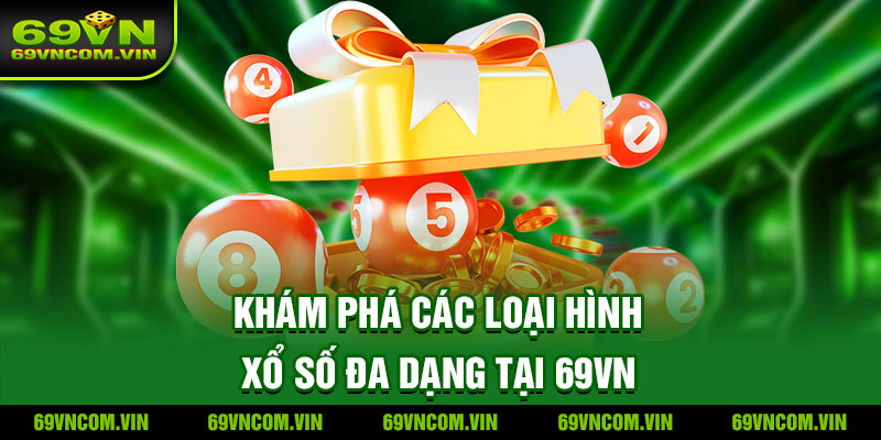 Các loại hình chơi xổ số lô đề có tại 69Vn