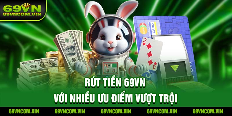 Rút tiền 69vn với nhiều ưu điểm vượt trội